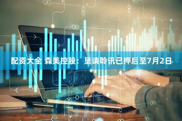 配资大全 森美控股：呈请聆讯已押后至7月2日